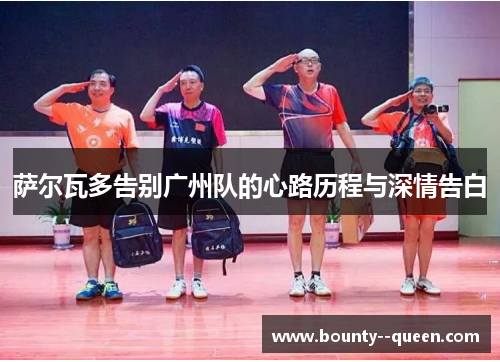 萨尔瓦多告别广州队的心路历程与深情告白