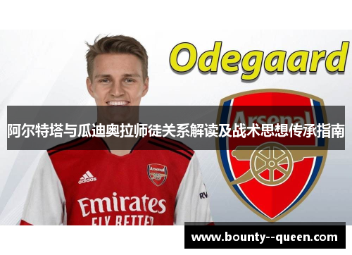 阿尔特塔与瓜迪奥拉师徒关系解读及战术思想传承指南