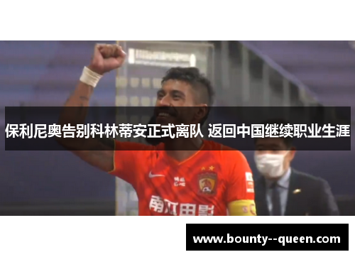 保利尼奥告别科林蒂安正式离队 返回中国继续职业生涯