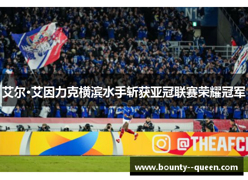 艾尔·艾因力克横滨水手斩获亚冠联赛荣耀冠军