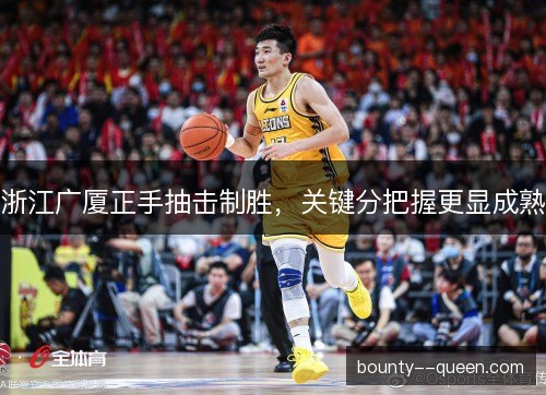 浙江广厦正手抽击制胜，关键分把握更显成熟